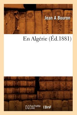 En Algerie (Ed.1881) FRE-EN ALGERIE (ED1881) （Histoire） [ Bouron J. a. ]