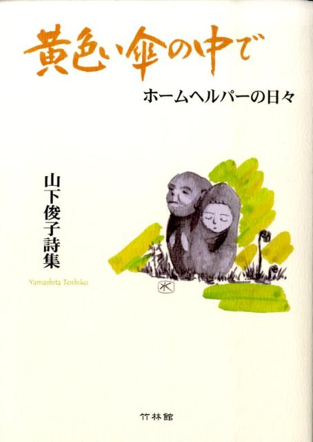 黄色い傘の中で ホームヘルパーの日々 [ 山下俊子 ]