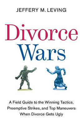 Divorce Wars: A Field Guide to the Winning Tactics, Preemptive Strikes, and Top Maneuvers When Divor DIVORCE WARS 