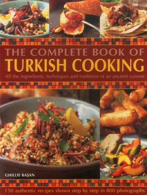The Complete Book of Turkish Cooking: All the Ingredients, Techniques and Traditions of an Ancient C COMP BK OF TURKISH COOKING [ Ghillie Basan ]