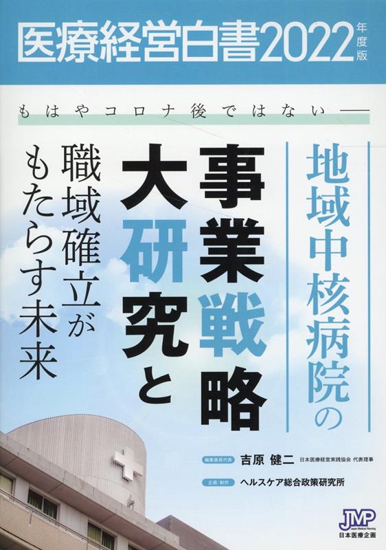 医療経営白書（2022年度版） 地域中核病院の事業戦略大研究と職域確立がもたらす未来 [ 医療経営白書編集委員会 ]