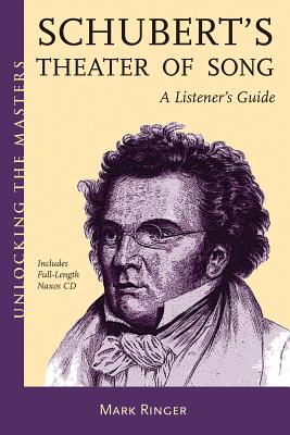 Schubert's Theater of Song - A Listener's Guide: Unlocking the Masters Series [With CD (Audio)] SCHUBERTS THEATER OF SONG - A （Unlocking the Masters） [ Mark Ringer ]