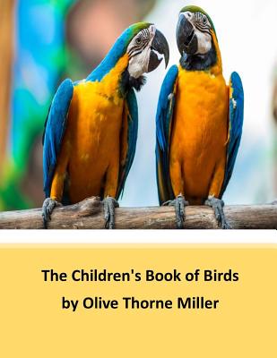 The Children's Book of Birds CHILDRENS BK OF BIRDS [ Olive Thorne Miller ]