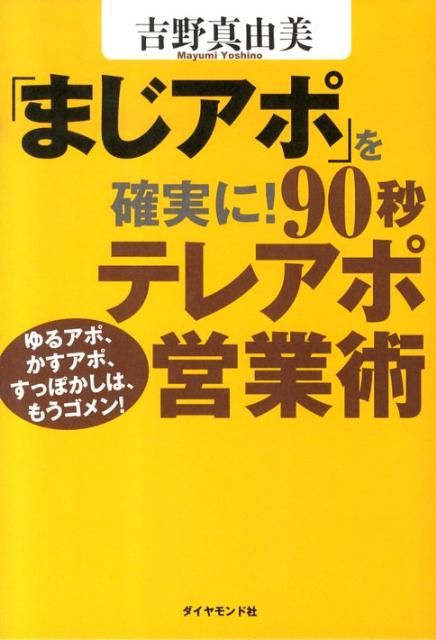 「まじアポ」を確実に！ 90秒テレアポ営業術 ゆるアポ、かすアポ、すっぽかしは、もうゴメン！ [ 吉野真由美 ]