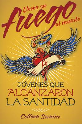 Lleven Su Fuego Al Mundo: Jvenes Que Alcanzaron La Santidad SPA-LLEVEN SU FUEGO AL MUNDO P 