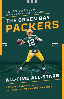 The Green Bay Packers All-Time All-Stars: The Best Players at Each Position for the Green and Gold GREEN BAY PACKERS ALL-TIME ALL （All-Time All-Stars） [ Chuck Carlson ]