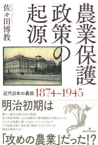 農業保護政策の起源 近代日本の農政1874〜1945 [ 佐々田　博教 ]