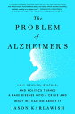 The Problem of Alzheimer 039 s: How Science, Culture, and Politics Turned a Rare Disease Into a Crisis a PROBLEM OF ALZHEIMERS Jason Karlawish