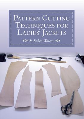 Pattern Cutting Techniques for Ladies' Jackets PATTERN CUTTING TECHNIQUES FOR [ Jo Baker-Waters ]