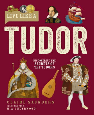 Live Like a Tudor: Discovering the Secrets of the Tudors LIVE LIKE A TUDOR （Live Like a） [ Claire Saunders ]