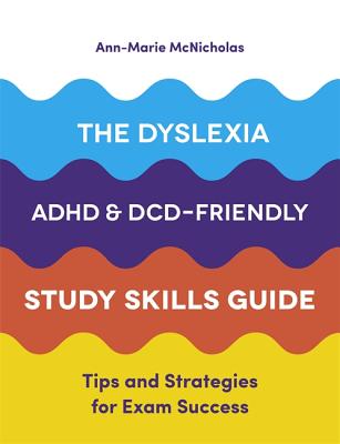 The Dyslexia, Adhd, and DCD-Friendly Study Skills Guide: Tips and Strategies for Exam Success DYSLEXIA ADHD & DCD-FRIENDLY S [ Ann-Marie McNicholas ]