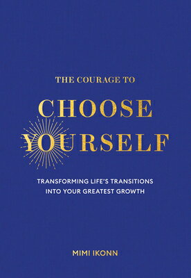 The Courage to Choose Yourself: Transforming Life's Transitions Into Your Greatest Growth COURAGE TO CHOOSE YOURSELF 