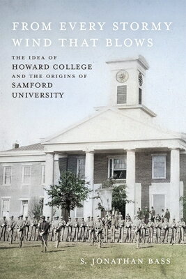 From Every Stormy Wind That Blows: The Idea of Howard College and the Origins of Samford University FROM EVERY STORMY WIND THAT BL [ S. Jonathan Bass ]