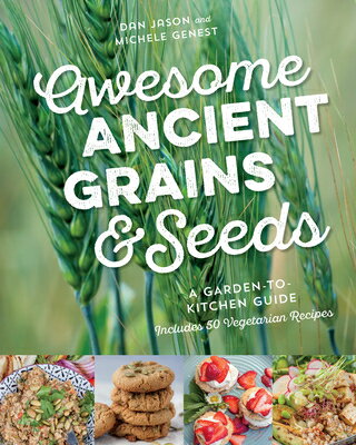 Awesome Ancient Grains and Seeds: A Garden-To-Kitchen Guide, Includes 50 Vegetarian Recipes AWESOME ANCIENT GRAINS & SEEDS [ Dan Jason ]