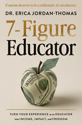 7-Figure Educator: Turn Your Experience as an Educator Into Income, Impact, and Freedom 7-FIGURE EDUCATOR 
