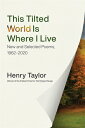 This Tilted World Is Where I Live: New and Selected Poems, 1962-2020 THIS TILTED...