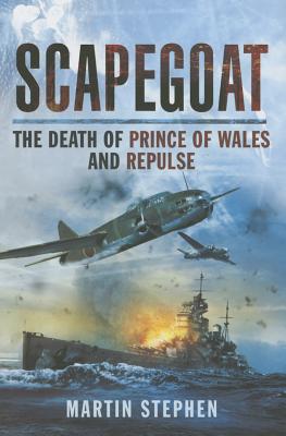 Scapegoat: The Death of HMS Prince of Wales and Repulse SCAPEGOAT [ Martin Stephen ]