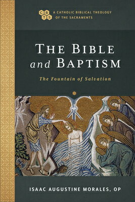 The Bible and Baptism: The Fountain of Salvation BIBLE & BAPTISM （A Catholic Biblical Theology of the Sacraments） [ Isaac Augustine Morales, Op ]