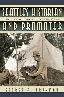 Seattle's Historian and Promoter: The Life of Edmond Stephen Meany SEATTLES HISTORIAN & PROMOTER 