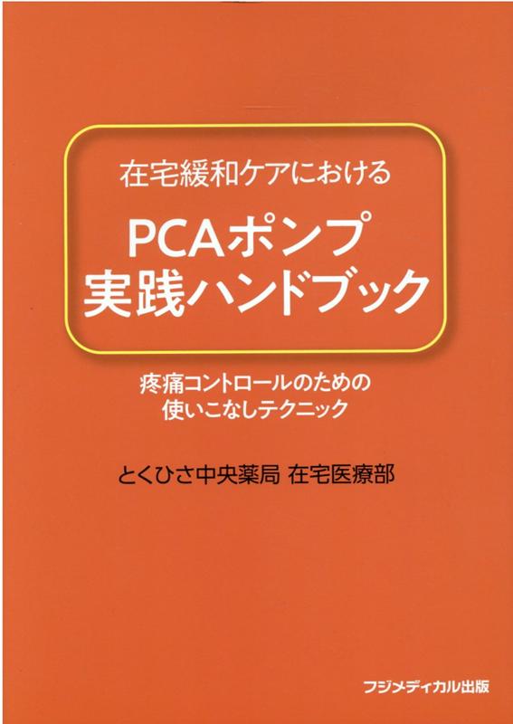 在宅緩和ケアにおけるPCAポンプ実践ハンドブック 疼痛コントロールのための使いこなしテクニック [ とくひさ中央薬局在宅医療部 ]