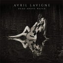 【輸入盤】ヘッド・アバーヴ・ウォーター [ AVRIL LAVIGNE ]