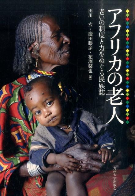 アフリカの老人 老いの制度と力をめぐる民族誌 [ 田川玄 ]
