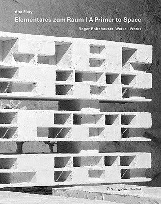 Elementares Zum Raum/A Primer To Space: Roger Boltshauser Werks/Works GER-ELEMENTARES ZUM RAUM/A PRI [ Aita Flury ]