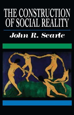 The Construction of Social Reality CONSTRUCTION OF SOCIAL REALITY John R. Searle