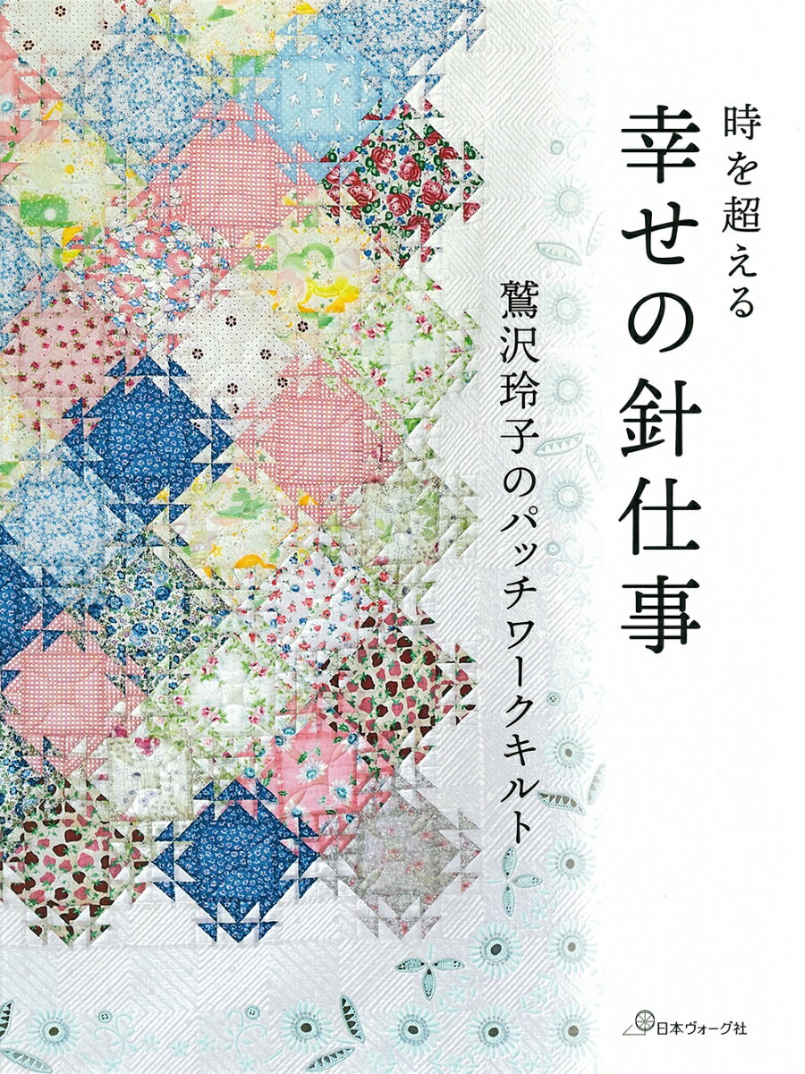 幸せの針仕事 鷲沢玲子のパッチワークキルト 時を超える;トキヲコエル [ 鷲沢 玲子 ]