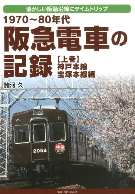 阪急電車の記録 上巻 1970～80年代 懐かしい阪急沿線にタイムトリッ 神戸本線・宝塚本線編 [ 諸河久 ]