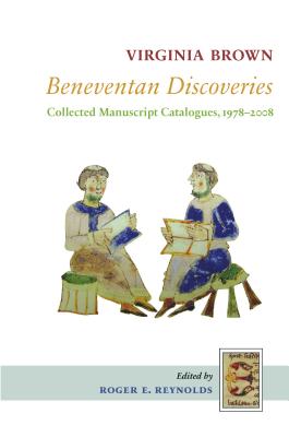 Beneventan Discoveries: Collected Manuscript Catalogues, 1978-2008 BENEVENTAN DISCOVERIES （Studies and Texts） 