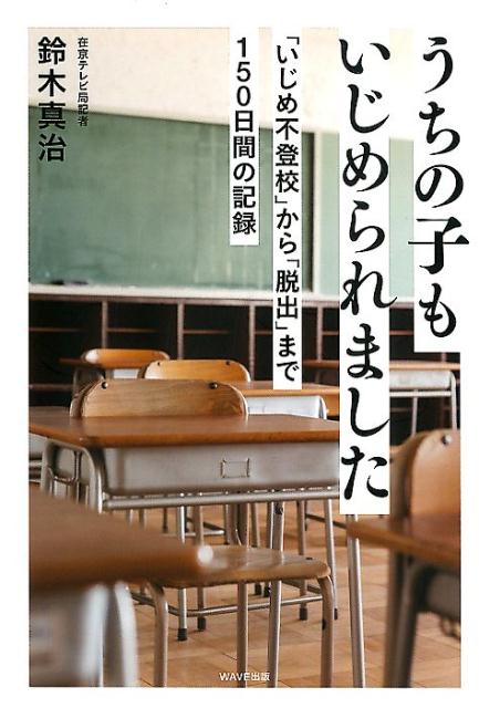 楽天楽天ブックスうちの子もいじめられました 「いじめ不登校」から「脱出」まで150日間の記録 [ 鈴木真治（記者） ]