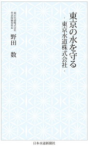 東京の水を守る　-東京水道株式会社ー [ 東京水道株式会社代表取締役社長　野田数 ]