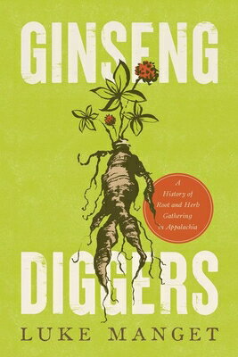 Ginseng Diggers: A History of Root and Herb Gathering in Appalachia GINSENG DIGGERS [ Luke Manget ]