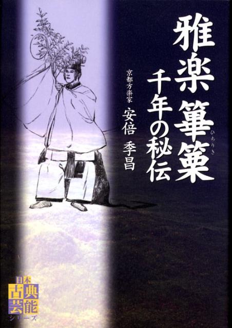 雅楽篳篥千年の秘伝 （日本古典芸能シリ-ズ） [ 安倍季昌 ]