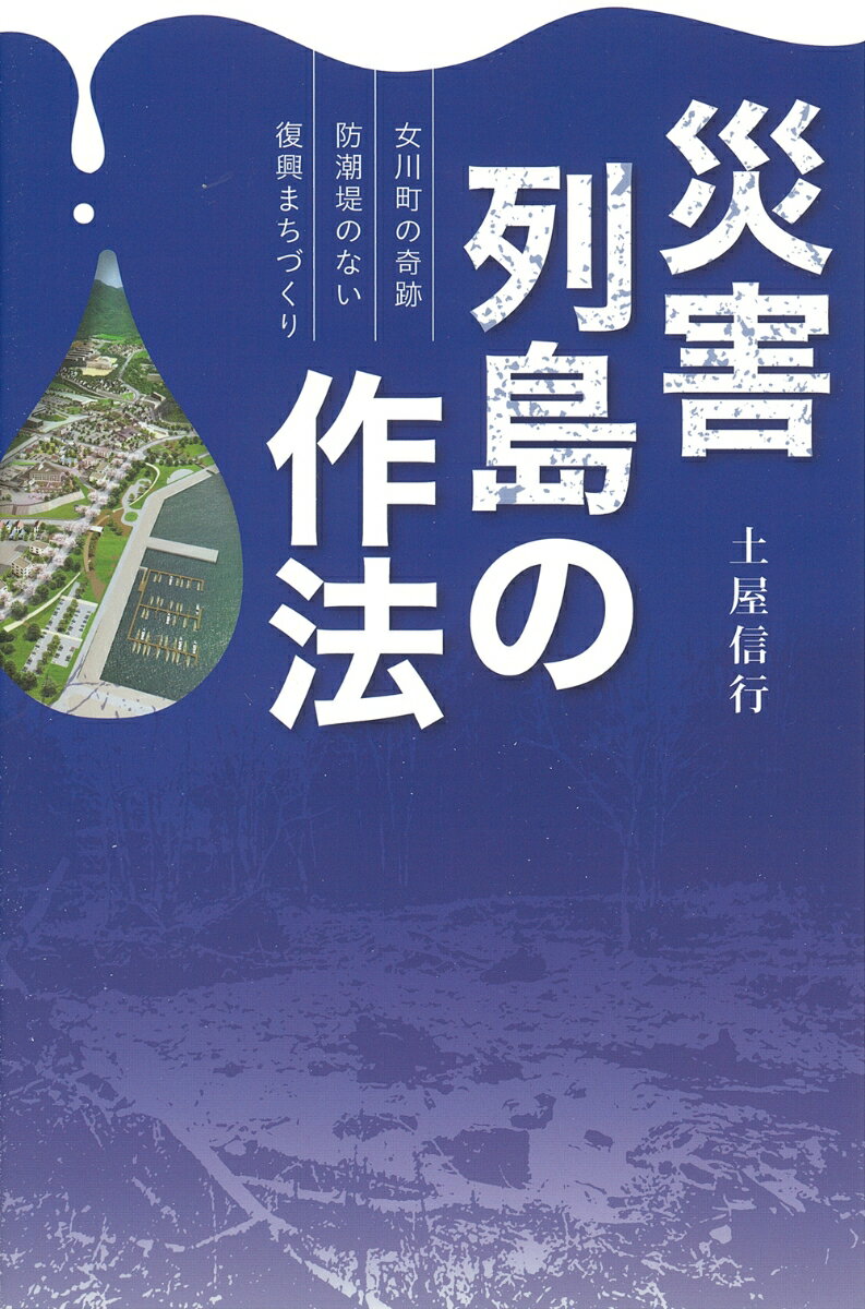 災害列島の作法〜女川町の奇跡　防潮堤のない復興まちづくり〜