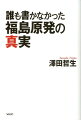 誰も書かなかった福島原発の真実