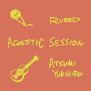 ACOUSTIC SESSION RUEED × ATSUMI YUKIHIRO