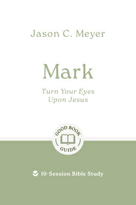Mark: Turn Your Eyes Upon Jesus: 10-Session Bibl