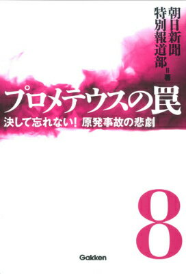 プロメテウスの罠 8 決して忘れない！ 原発事故の悲劇 朝日新聞特別報道部