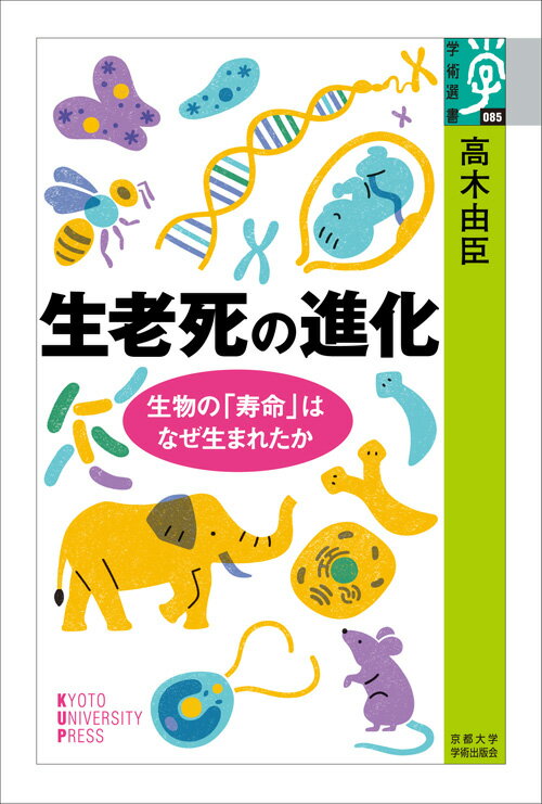 生老死の進化 生物の「寿命」はなぜ生まれたか （学術選書　085） [ 高木 由臣 ]