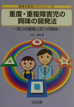 重度・重複障害児の興味の開発法 四つの感覚と四つの興味 （障害児教育にチャレンジ） [ 大沼直樹 ]