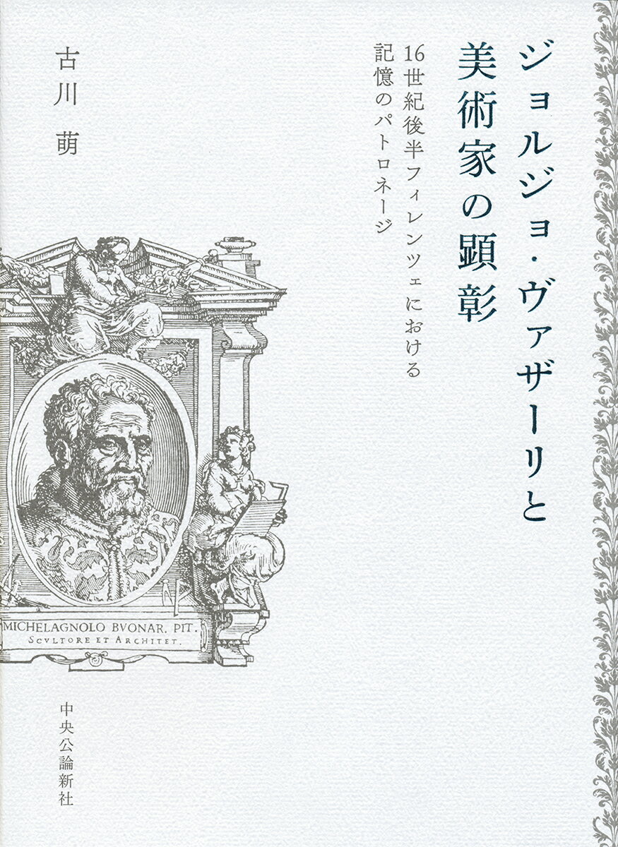 ジョルジョ・ヴァザーリと美術家の顕彰 16世紀後半フィレンツェにおける記憶のパトロネージ （単行本） [ 古川 萌 ]