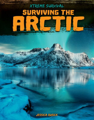 Surviving the Arctic SURVIVING THE ARCTIC （Xtreme Survival） [ Jessica Rusick ]