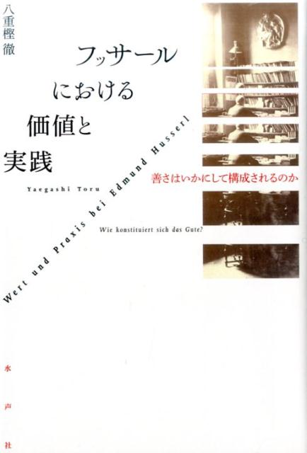 フッサールにおける価値と実践 善さはいかにして構成されるのか [ 八重樫徹 ]