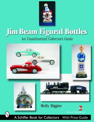 Jim Beam Figural Bottles: An Unauthorized Collector's Guide JIM BEAM FIGURAL BOTTLES REV/E （Schiffer Book for Collectors） [ Molly Higgins ]