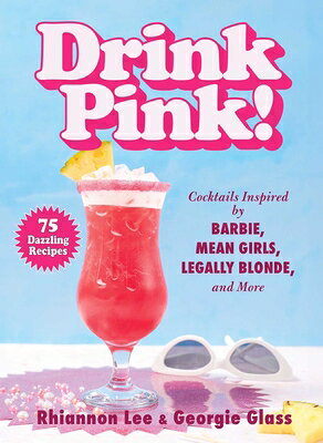 Drink Pink!: Cocktails Inspired by Barbie, Mean Girls, Legally Blonde, and More--75 Dazzling Recipes DRINK PINK [ Rhiannon Lee ]