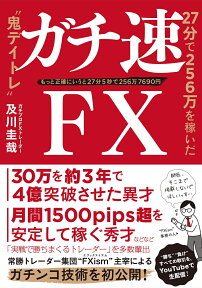 ガチ速FX　27分で256万を稼いだ“鬼デイトレ” [ 及川圭哉 ]