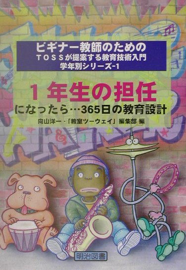 1年生の担任になったら…365日の教育設計 （ビギナー教師のためのTOSSが提案する教育技術入門学年別シリ） [ 向山洋一 ]