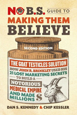 No B.S. Guide to Making Them Believe: How John R. Brinkley Used His 21 Lost Marketing Secrets to Bui NO BS GT MAKING THEM BELIEVE R （No B.S.） [ Dan S. Kennedy ]